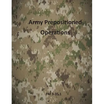 Army Prepositioned Operations: FM 3-35.1 - Paperback