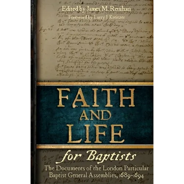 Faith and Life for Baptists: The Documents of the London Particular Baptist Assemblies, 1689-1694 - Paperback
