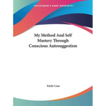 My Method And Self Mastery Through Conscious Autosuggestion
