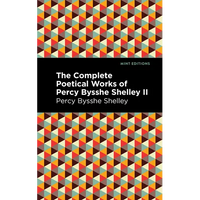 The Complete Poetical Works of Percy Bysshe Shelley Volume II - Paperback