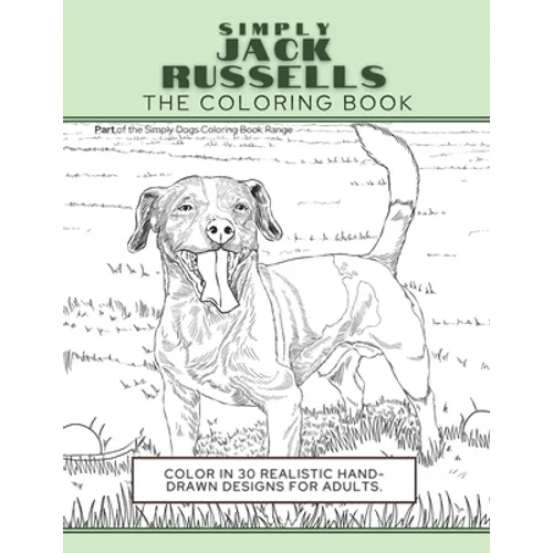 Simply Jack Russells: The Coloring Book: Color In 30 Realistic Hand-Drawn Designs For Adults. A creative and fun book for yourself and gift