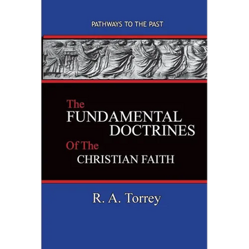 The Fundamental Doctrines of the Christian Faith: Pathways To The Past - Paperback