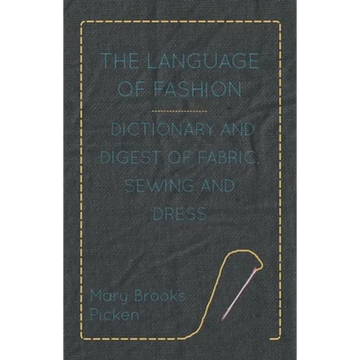 The Language of Fashion - Dictionary and Digest of Fabric, Sewing and Dress - Paperback