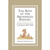 The Boys of the Archangel Raphael: A Youth Confraternity in Florence, 1411-1785 - Paperback