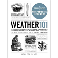 Weather 101: From Doppler Radar and Long-Range Forecasts to the Polar Vortex and Climate Change, Everything You Need to Know about the Study of Weathe - Hardcover