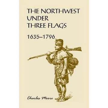 The Northwest Under Three Flags: 1635-1796 - Paperback