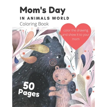 Mom's Day In Animals World Coloring Book: A Cute Coloring Book For Kids Ages 4-8 On Mother's Day Gift; For Boys And Girls - Paperback