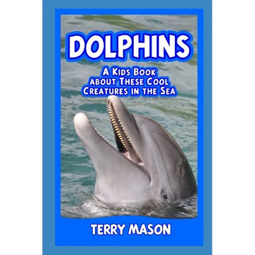 Dolphins: A Kids Book About These Cool Creatures in the Sea. - Paperback