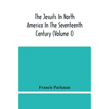The Jesuits In North America In The Seventeenth Century (Volume I) - Paperback