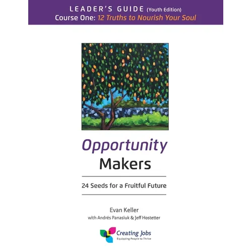 Opportunity Makers: 24 Seeds for a Fruitful Future: Course 1 Leader's Guide: 12 Truths to Nourish Your Soul