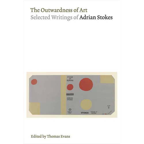 The Outwardness of Art: Selected Writings of Adrian Stokes