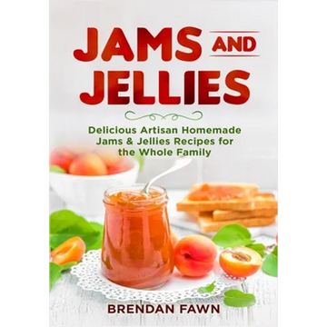 Jams and Jellies: Delicious Artisan Homemade Jams & Jellies Recipes for the Whole Family - Paperback