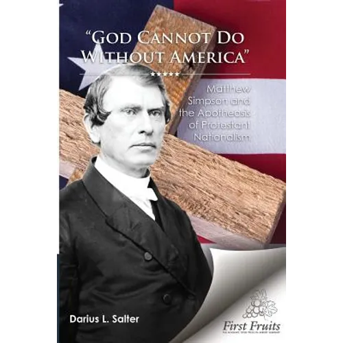 God Cannot Do Without America: Matthew Simpson and the Apotheosis of Protestant Nationalism