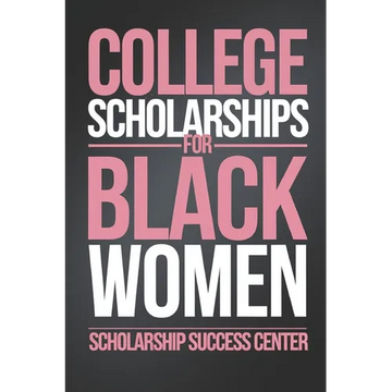 College Scholarships for Black Women: Your Ultimate Guide To A Debt-Free College Education - Paperback