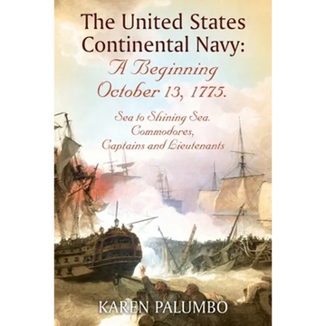 The United States Continental Navy: A Beginning October 13, 1775.: Sea to Shining Sea. Commodores, Captains and Lieutenants - Paperback
