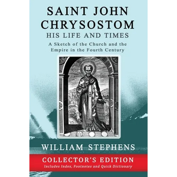 Saint John Chrysostom, His Life and Times: A Sketch of the Church and the Empire in the Fourth Century: Collector's Edition - Paperback
