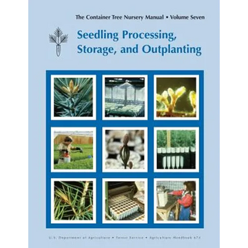 The Container Tree Nursery Manual Volume 7: Seedling Processing, Storage and Outplanting (Agriculture Handbook 674) - Paperback