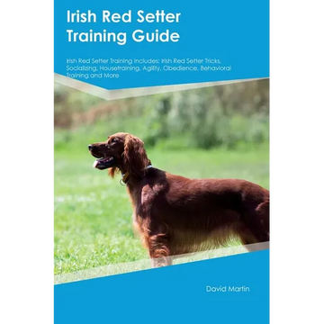 Irish Red Setter Training Guide Irish Red Setter Training Includes: Irish Red Setter Tricks, Socializing, Housetraining, Agility, Obedience, Behaviora - Paperback