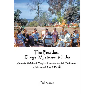The Beatles, Drugs, Mysticism & India: Maharishi Mahesh Yogi - Transcendental Meditation - Jai Guru Deva OM - Paperback