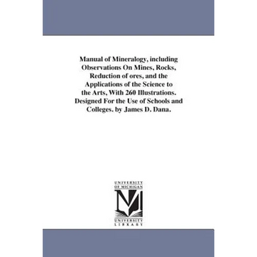Manual of Mineralogy, including Observations On Mines, Rocks, Reduction of ores, and the Applications of the Science to the Arts, With 260 Illustratio - Paperback