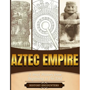 Aztec Empire: A Brief History from Beginning to the End - Paperback
