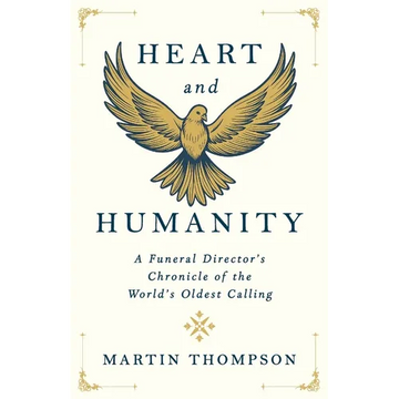 Heart and Humanity: A Funeral Director's Chronicle of the World's Oldest Calling - Paperback