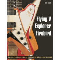 Flying V, Explorer, Firebird: An Odd-Shaped History of Gibson's Weird Electric Guitars - Paperback