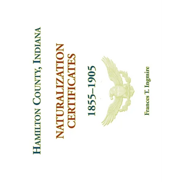 Hamilton County, Indiana Naturalization Certificates, 1855-1905 - Paperback