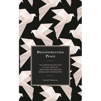 Deconstructing Peace: The Contested Politics of Post-Conflict Northern Ireland and Bosnia and Herzegovina - Paperback