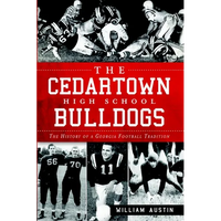 The Cedartown High School Bulldogs: The History of a Georgia Football Tradition - Paperback