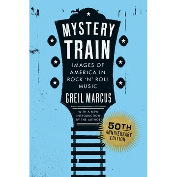 Mystery Train, 50th Anniversary Edition: Images of America in Rock 'n' Roll Music - Paperback