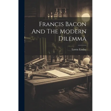 Francis Bacon And The Modern Dilemma - Paperback