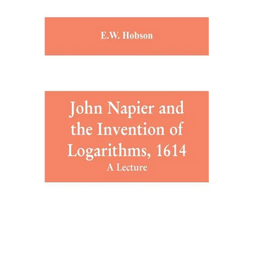 John Napier and the Invention of Logarithms, 1614: A Lecture - Paperback