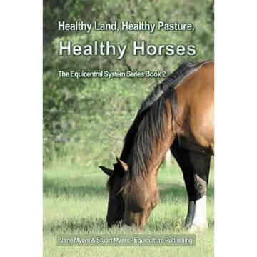 Healthy Land, Healthy Pasture, Healthy Horses: The Equicentral System Series Book 2 - Paperback