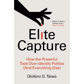 Elite Capture: How the Powerful Took Over Identity Politics (and Everything Else) - Paperback