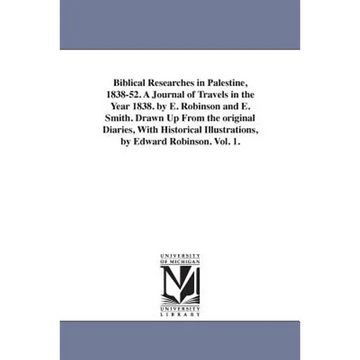 Biblical Researches in Palestine, 1838-52. A Journal of Travels in the Year 1838. by E. Robinson and E. Smith. Drawn Up From the original Diaries, Wit - Paperback