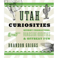 Utah Curiosities: Quirky Characters, Roadside Oddities & Offbeat Fun - Paperback