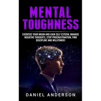 Mental Toughness: Exercise your brain and gain self esteem, manage negative thoughts, stop procrastination, find discipline and willpower! - Paperback