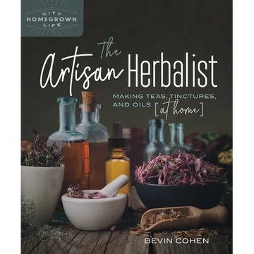 The Artisan Herbalist: Making Teas, Tinctures, and Oils at Home - Paperback