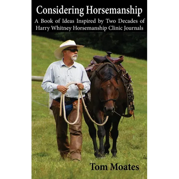 Considering Horsemanship, A Book of Ideas Inspired by Two Decades of Harry Whitney Horsemanship Clinic Journals - Paperback
