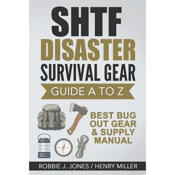 SHTF Disaster Survival Gear Guide A to Z: Best Bug Out Gear & Supply Manual - Paperback