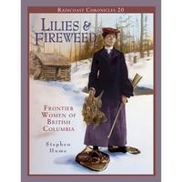 Raincoast Chronicles 20: Lilies and Fireweed: Frontier Women of British Columbia - Paperback