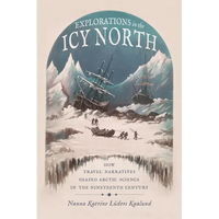 Explorations in the Icy North: How Travel Narratives Shaped Arctic Science in the Nineteenth Century - Hardcover