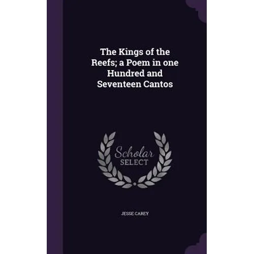 The Kings of the Reefs; a Poem in one Hundred and Seventeen Cantos