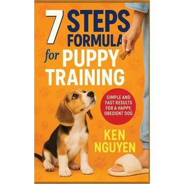7 Steps Formula for Puppy Training: Simple and Fast Results for a Happy, Obedient Dog - Hardcover