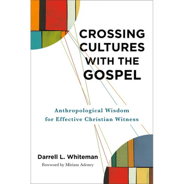 Crossing Cultures with the Gospel: Anthropological Wisdom for Effective Christian Witness - Paperback