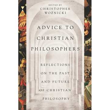 Advice to Christian Philosophers: Reflections on the Past and Future of Christian Philosophy - Paperback