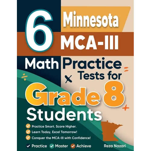 6 Minnesota MCA-III Math Practice Tests for Grade 8 Students: A Complete Guide to Building Math Mastery and Excelling on the Minnesota MCA-III Test