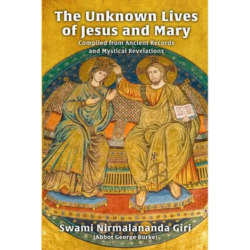 The Unknown Lives of Jesus and Mary Compiled from Ancient Records and Mystical Revelations - Paperback