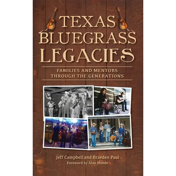 Texas Bluegrass Legacies: Families and Mentors Through the Generations - Hardcover